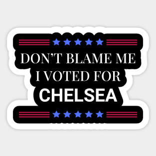 Don't Blame Me I Voted For Chelsea Sticker